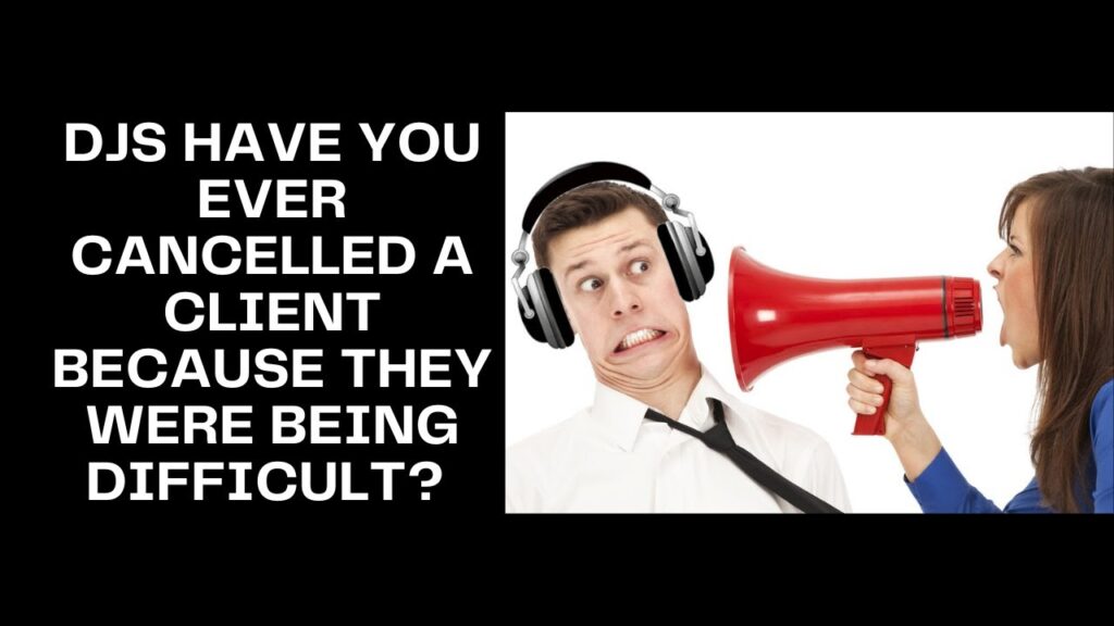 Dj business tips: mobile djs have you ever cancelled a client because they were being difficult