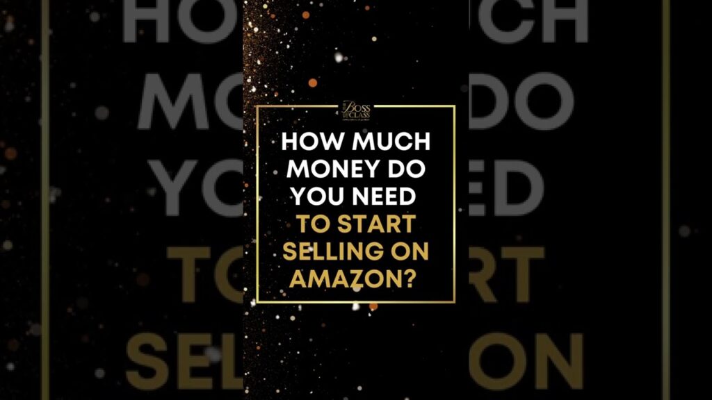 The boss class amazon basic 101 class how much money do you need to start selling on amazon?